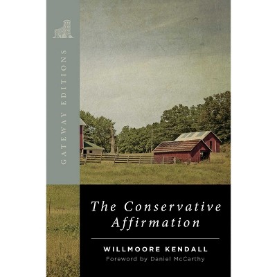 The Conservative Affirmation - by  Willmoore Kendall (Paperback)