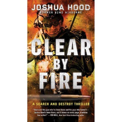 Clear by Fire - (Search and Destroy Thriller) by  Joshua Hood (Paperback)