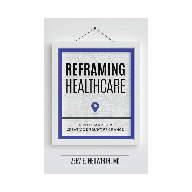 Reframing Healthcare - by  Zeev E Neuwirth MD (Hardcover), 1 of 2