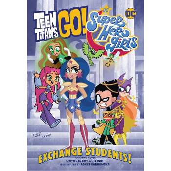 Teen Titans Go!/DC Super Hero Girls: Exchange Students! - by  Amy Wolfram (Paperback)