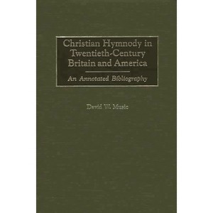 Christian Hymnody in Twentieth-Century Britain and America - (Bibliographies and Indexes in Religious Studies) Annotated by  David Music (Hardcover) - 1 of 1