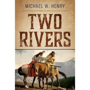 Two Rivers - (The Two Rivers Trilogy) by  Michael W Henry (Paperback)