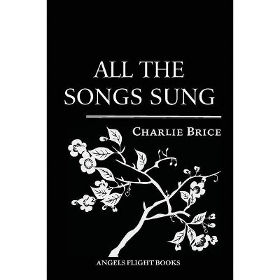 All the Songs Sung - by  Charlie Brice (Paperback)