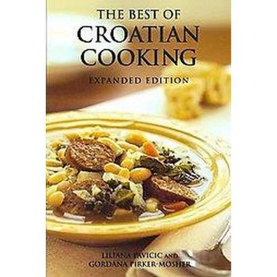 The Best of Croatian Cooking - by  Liliana Pavicic & Gordana Pirker-Mosher (Paperback)