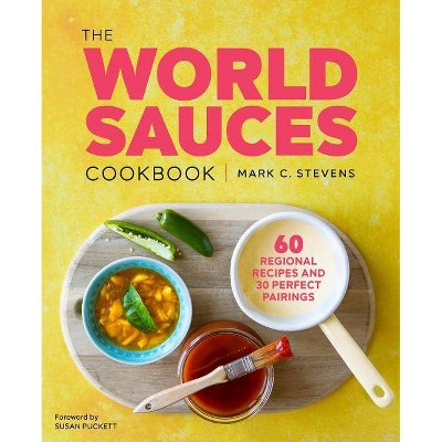 The World Sauces Cookbook - by  Mark Stevens (Paperback)