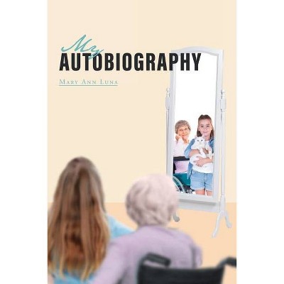 My Autobiography - by  Mary Ann Luna (Paperback)