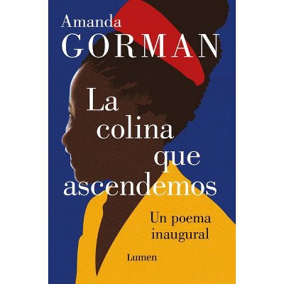 La Colina Que Ascendemos: Un Poema Inaugural / The Hill We Climb: An Inaugural P OEM for the Country - by  Amanda Gorman (Hardcover)