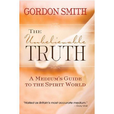 The Unbelievable Truth - by  Gordon Smith (Paperback)