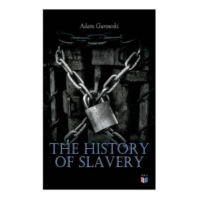 The History of Slavery - by  Adam Gurowski (Paperback)