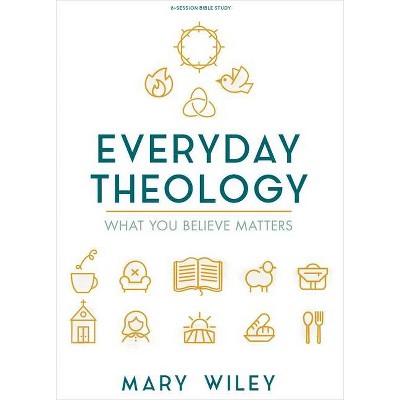 Everyday Theology - Bible Study Book - by  Mary Wiley (Paperback)