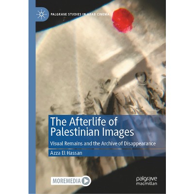 The Afterlife of Palestinian Images - (Palgrave Studies in Arab Cinema) by  Azza El Hassan (Hardcover)