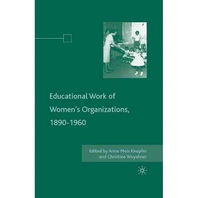 The Educational Work of Women's Organizations, 1890-1960 - by  A Knupfer & C Woyshner (Paperback)