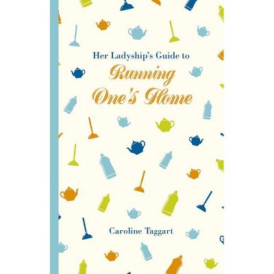 Her Ladyship's Guide to Running One's Home - (Ladyship's Guides) by  Caroline Taggart (Hardcover)