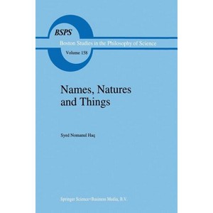 Names, Natures and Things - (Boston Studies in the Philosophy and History of Science) by  Syed Nomanul Haq (Paperback) - 1 of 1