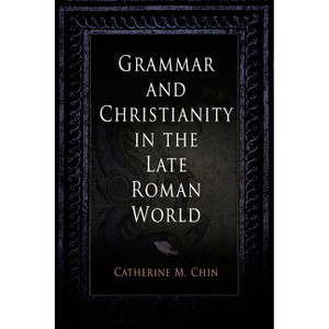 Grammar and Christianity in the Late Roman World - (Divinations: Rereading Late Ancient Religion) by  Catherine M Chin (Hardcover) - 1 of 1