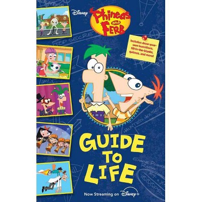 Phineas and Ferb's Guide to Life - by  Disney Books (Hardcover)