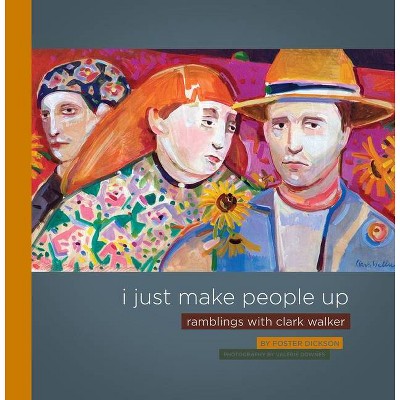 I Just Make People Up - by  Foster Dickson (Hardcover)