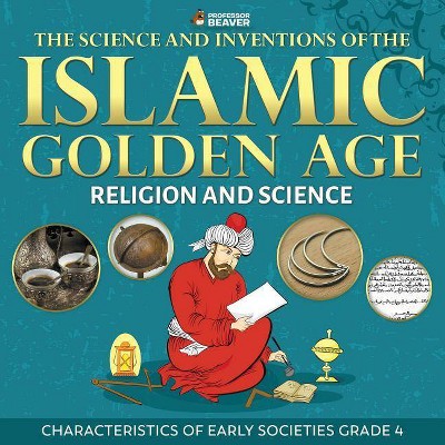 The Science and Inventions of the Islamic Golden Age - Religion and Science Characteristics of Early Societies Grade 4 - by  Professor Beaver