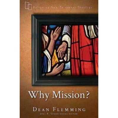 Why Mission? - (Reframing New Testament Theology) by  Dean Flemming (Paperback)