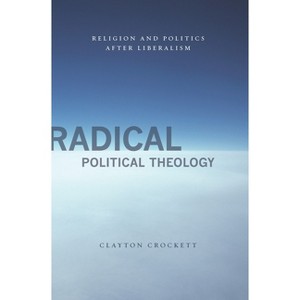 Radical Political Theology - (Insurrections: Critical Studies in Religion, Politics, and C) by  Clayton Crockett (Paperback) - 1 of 1