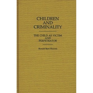 Children and Criminality - (Contributions in Criminology and Penology) by  R Barri Flowers & Ethel Brown (Hardcover) - 1 of 1