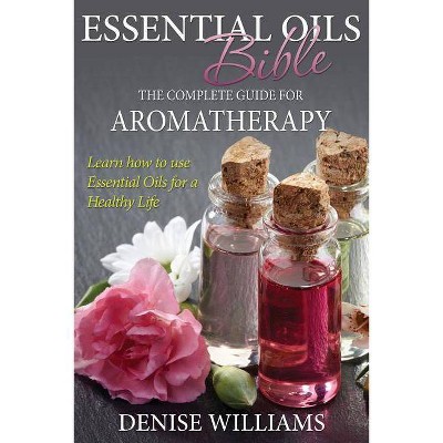 Essential Oils Bible - by  Denise Williams (Paperback)