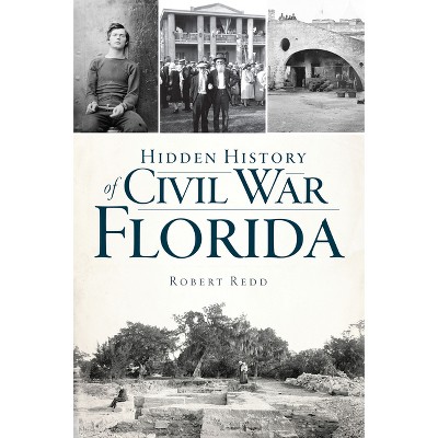 Hidden History of Civil War Florida - by  Robert Redd (Paperback)