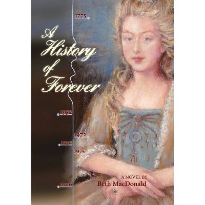 A History of Forever - by  Beth MacDonald (Hardcover)