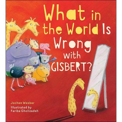 What in the World Is Wrong with Gisbert? - by  Jochen Weeber (Hardcover)