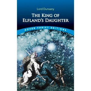 The King of Elfland's Daughter - (Dover Thrift Editions: Scifi/Fantasy) by  Lord Dunsany (Paperback) - 1 of 1