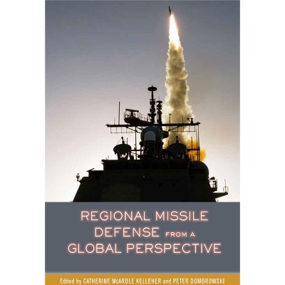 Regional Missile Defense from a Global Perspective - by  Catherine McArdle Kelleher & Peter Dombrowski (Hardcover)