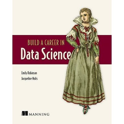 Build a Career in Data Science - by  Emily Robinson & Jacqueline Nolis (Paperback)