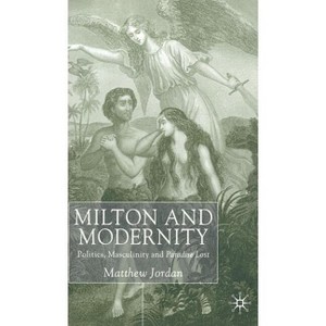 Milton and Modernity - (Politics, Masculinity and Paradise Lost) by  M Jordan (Hardcover) - 1 of 1