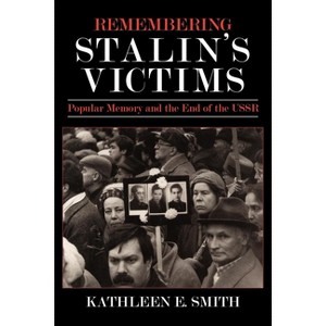 Remembering Stalin's Victims - by  Kathleen E Smith (Paperback) - 1 of 1