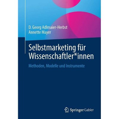 Selbstmarketing Für Wissenschaftler*innen - by  D Georg Adlmaier-Herbst & Annette Mayer (Paperback)