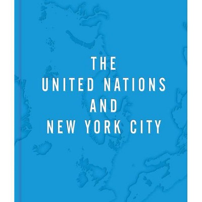 The United Nations and New York City - by  Raul Barreneche (Hardcover)