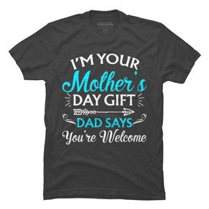 Men's Design By Humans I'm Your Mother's Day Gift Dad Says You're Welcome By OlaFami T-Shirt - 1 of 2