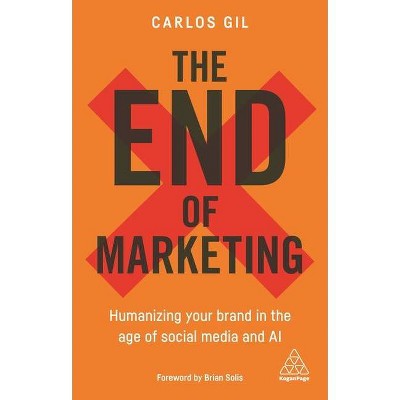 The End of Marketing - by  Carlos Gil (Hardcover)