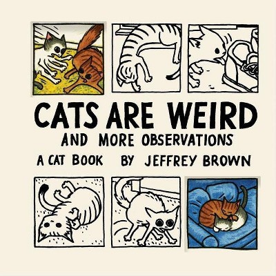 Cats Are Weird - by  Jeffrey Brown (Hardcover)