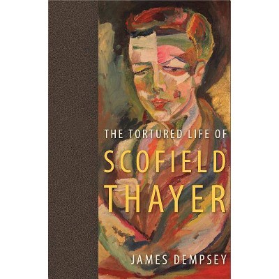 The Tortured Life of Scofield Thayer - by  James Dempsey (Paperback)