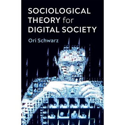 Sociological Theory for Digital Society - by  Ori Schwarz (Paperback)