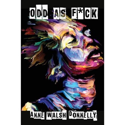 Odd as F*ck - by  Anne Walsh Donnelly (Paperback)