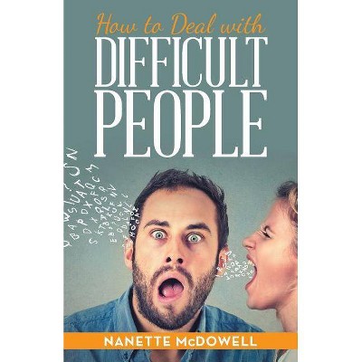 How to Deal with Difficult People - by  Nanette McDowell (Paperback)