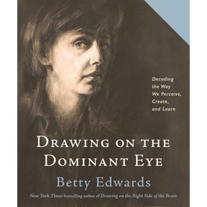 Drawing on the Dominant Eye - by  Betty Edwards (Hardcover) - 1 of 1