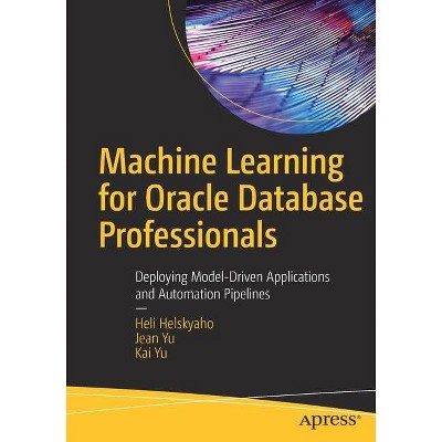 Machine Learning for Oracle Database Professionals - by  Heli Helskyaho & Jean Yu & Kai Yu (Paperback)