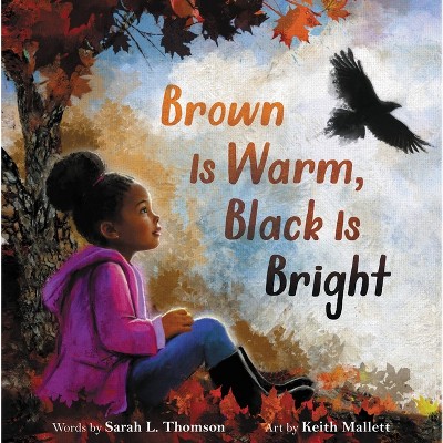 Brown Is Warm, Black Is Bright - by  Sarah L Thomson (Hardcover)