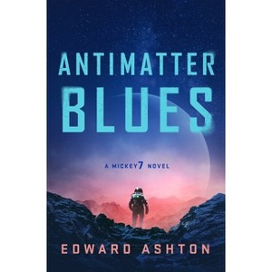 Antimatter Blues - (Mickey7) by  Edward Ashton (Hardcover) - 1 of 1