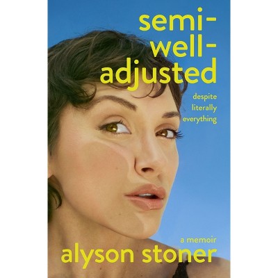 Semi-Well-Adjusted Despite Literally Everything - by  Alyson Stoner (Hardcover)