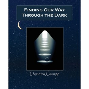 Finding our Way through the Dark - by  Demetra George (Paperback) - 1 of 1