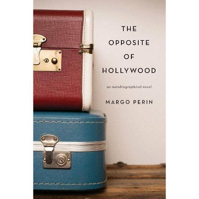 The Opposite of Hollywood - by  Margo Perin (Paperback)